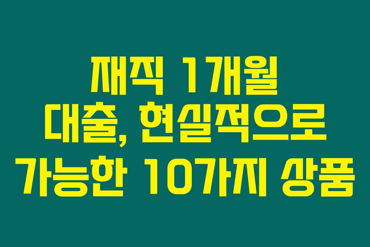 재직 1개월 대출, 현실적으로 가능한 10가지 상품