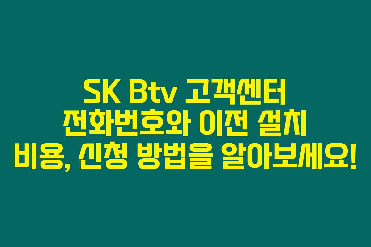 SK Btv 고객센터 전화번호와 이전 설치 비용, 신청 방법을 알아보세요! SK Btv 고객센터 전화번호와 이전 설치 비용, 신청 방법을 알아보세요!