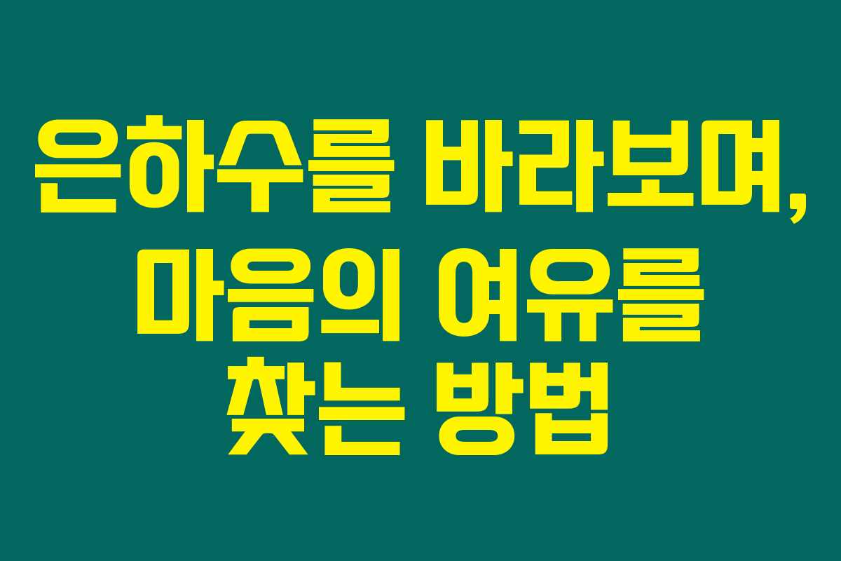 은하수를 바라보며, 마음의 여유를 찾는 방법 은하수를 바라보며, 마음의 여유를 찾는 방법