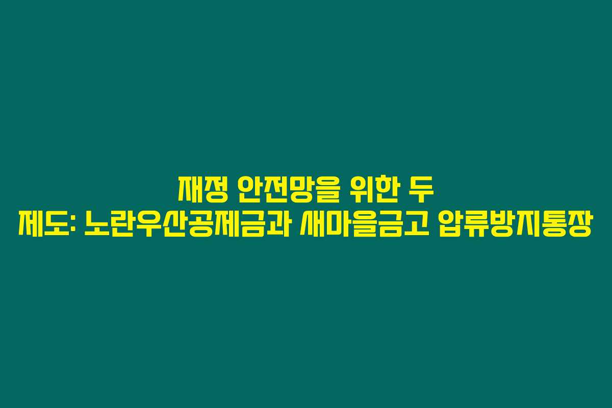 재정 안전망을 위한 두 제도: 노란우산공제금과 새마을금고 압류방지통장 재정 안전망을 위한 두 제도: 노란우산공제금과 새마을금고 압류방지통장