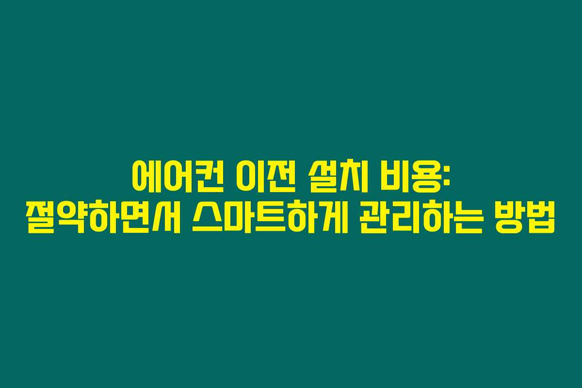 에어컨 이전 설치 비용: 절약하면서 스마트하게 관리하는 방법 에어컨 이전 설치 비용: 절약하면서 스마트하게 관리하는 방법