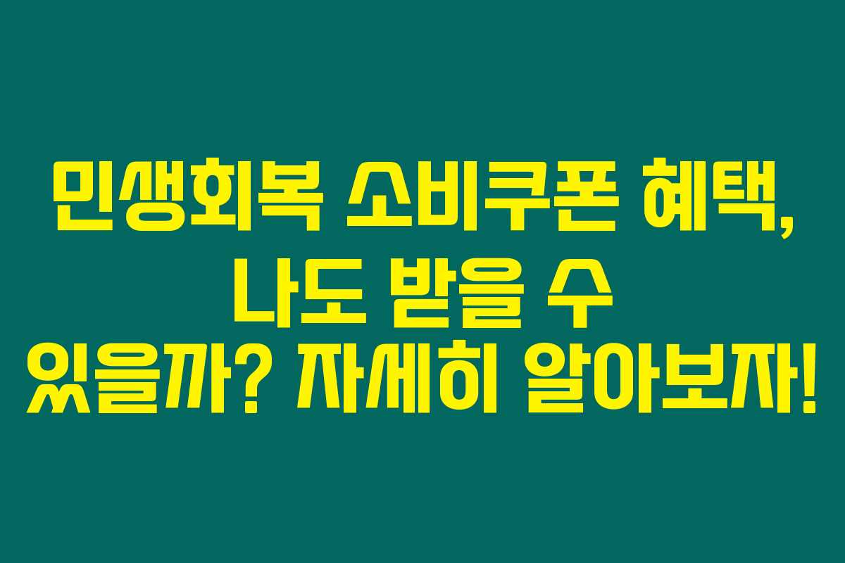 민생회복 소비쿠폰 혜택, 나도 받을 수 있을까? 자세히 알아보자! 민생회복 소비쿠폰 혜택, 나도 받을 수 있을까? 자세히 알아보자!