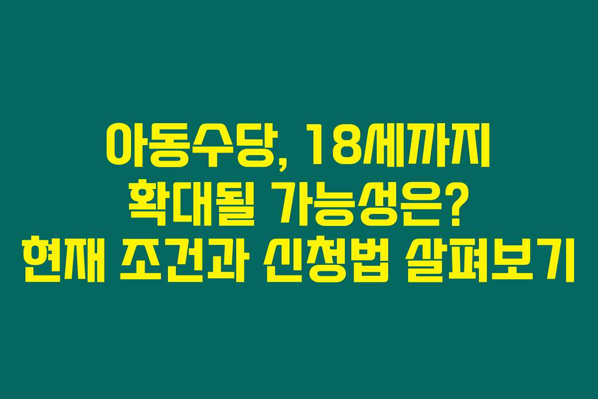 아동수당, 18세까지 확대될 가능성은? 현재 조건과 신청법 살펴보기 아동수당, 18세까지 확대될 가능성은? 현재 조건과 신청법 살펴보기
