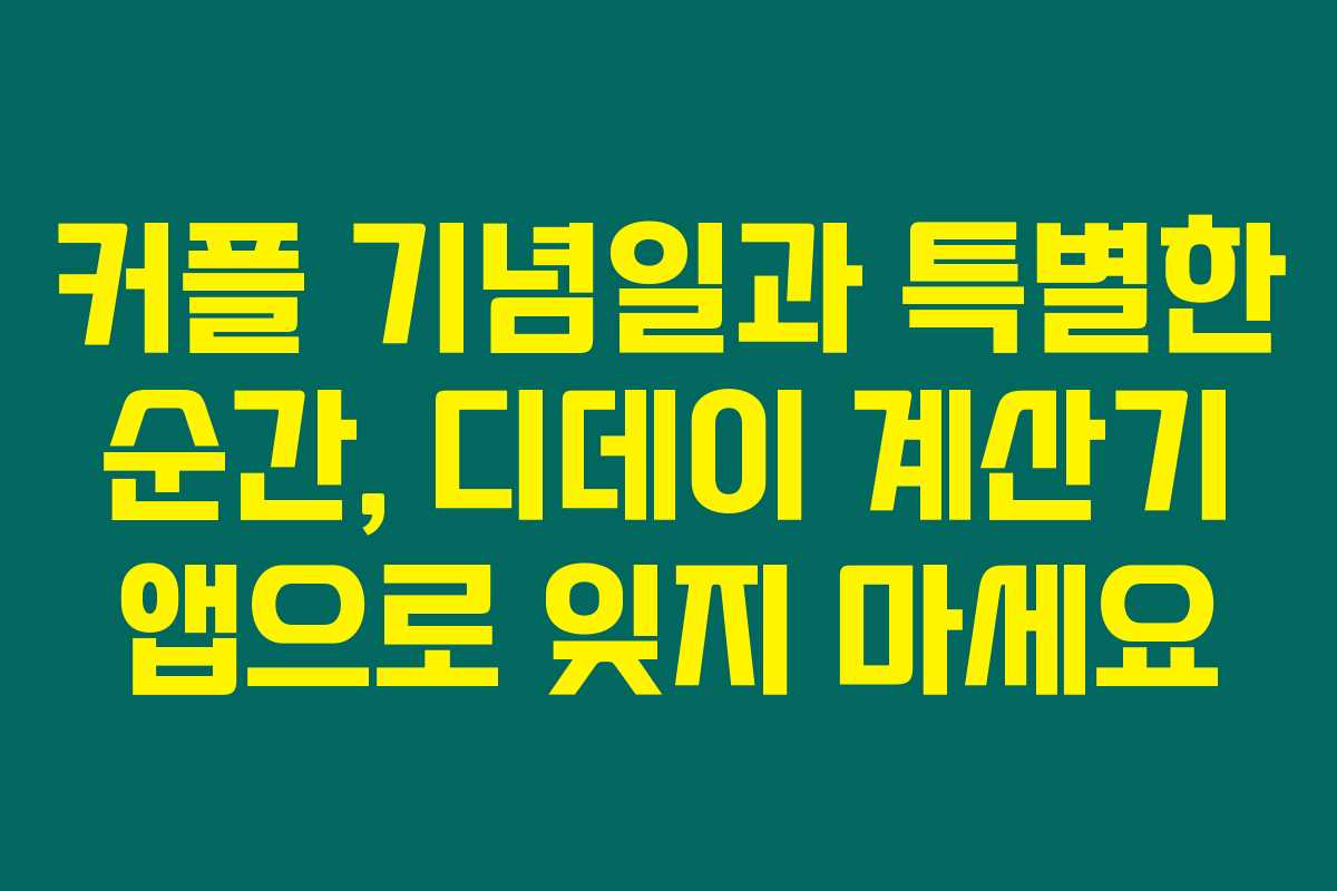 커플 기념일과 특별한 순간, 디데이 계산기 앱으로 잊지 마세요 커플 기념일과 특별한 순간, 디데이 계산기 앱으로 잊지 마세요