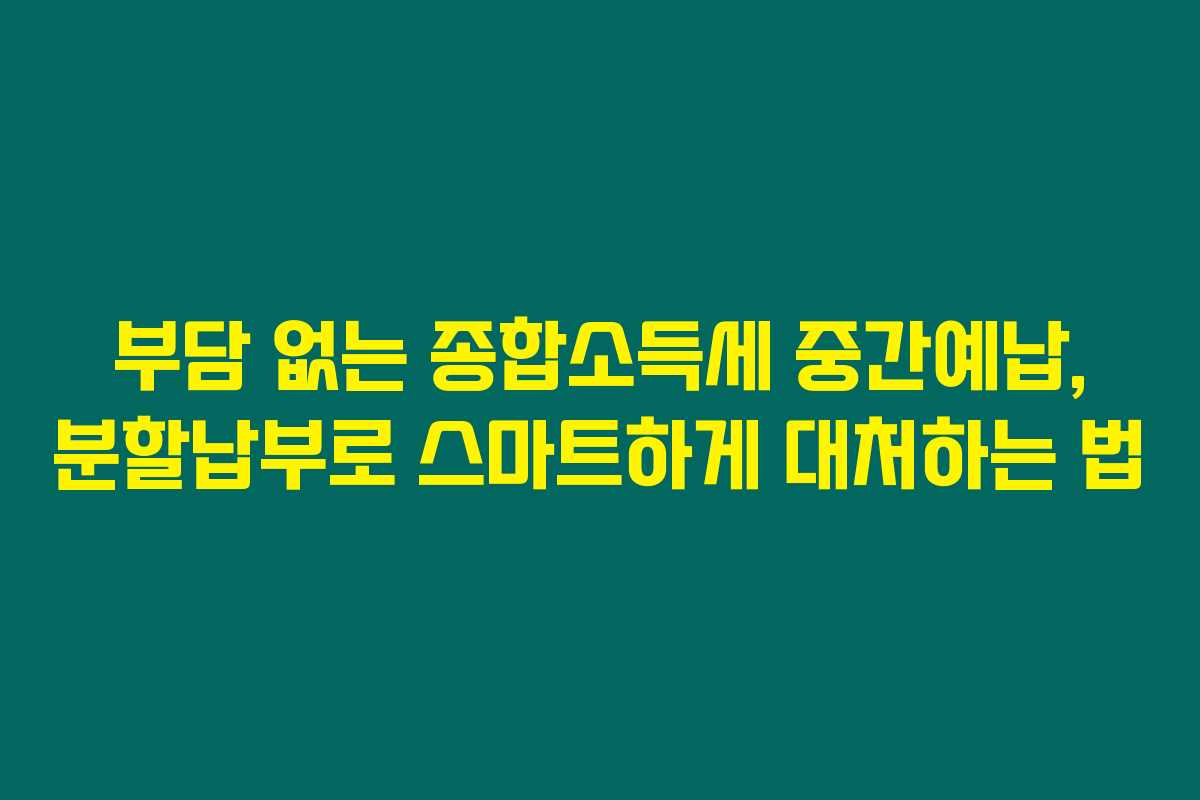 부담 없는 종합소득세 중간예납, 분할납부로 스마트하게 대처하는 법 부담 없는 종합소득세 중간예납, 분할납부로 스마트하게 대처하는 법