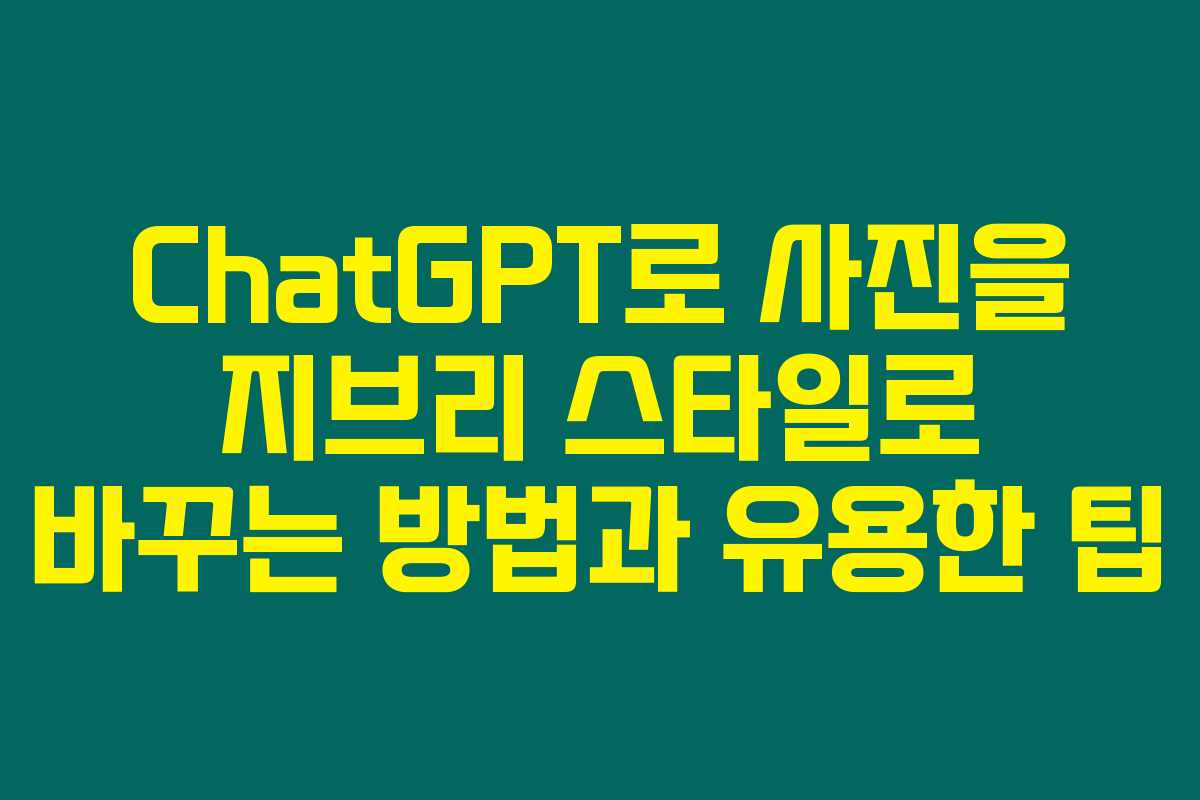 ChatGPT로 사진을 지브리 스타일로 바꾸는 방법과 유용한 팁 ChatGPT로 사진을 지브리 스타일로 바꾸는 방법과 유용한 팁