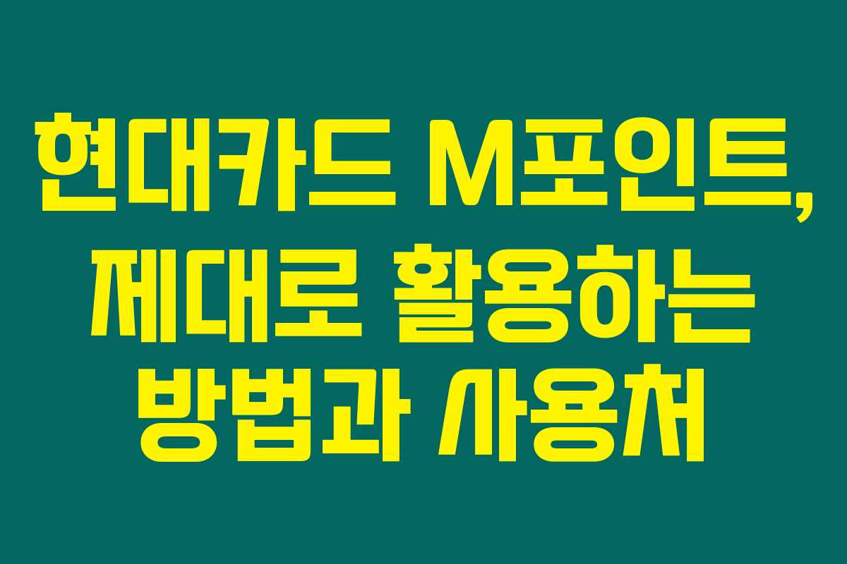 현대카드 M포인트, 제대로 활용하는 방법과 사용처 현대카드 M포인트, 제대로 활용하는 방법과 사용처