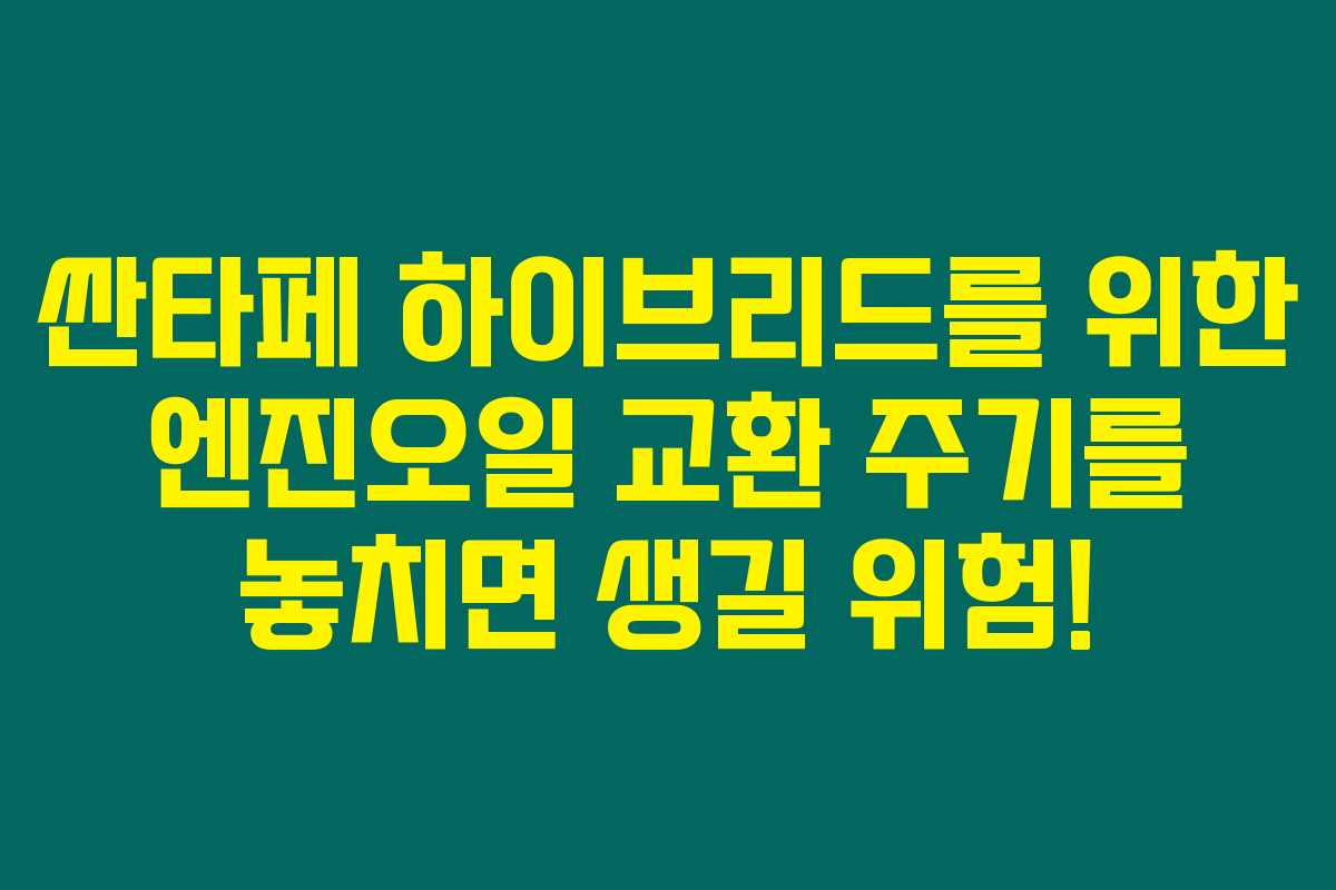싼타페 하이브리드를 위한 엔진오일 교환 주기를 놓치면 생길 위험! 싼타페 하이브리드를 위한 엔진오일 교환 주기를 놓치면 생길 위험!