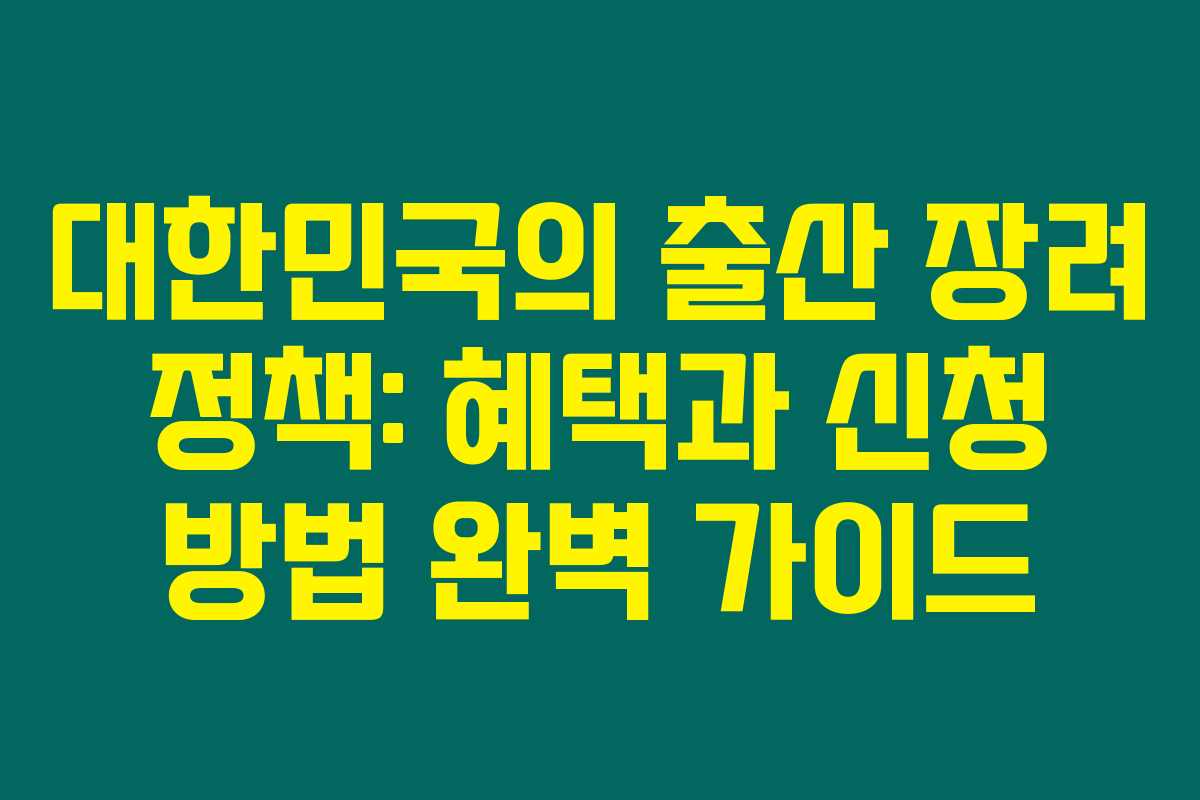 대한민국의 출산 장려 정책: 혜택과 신청 방법 완벽 가이드 대한민국의 출산 장려 정책: 혜택과 신청 방법 완벽 가이드