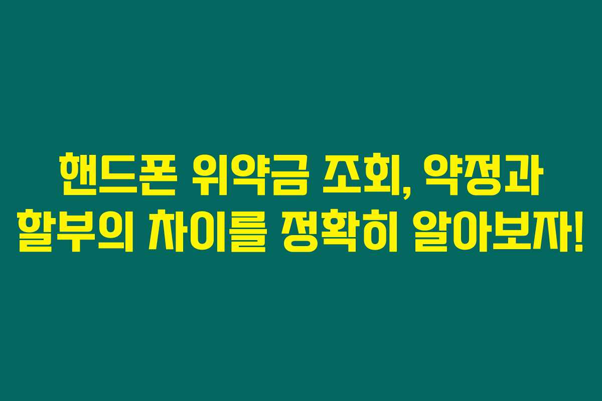핸드폰 위약금 조회, 약정과 할부의 차이를 정확히 알아보자! 핸드폰 위약금 조회, 약정과 할부의 차이를 정확히 알아보자!