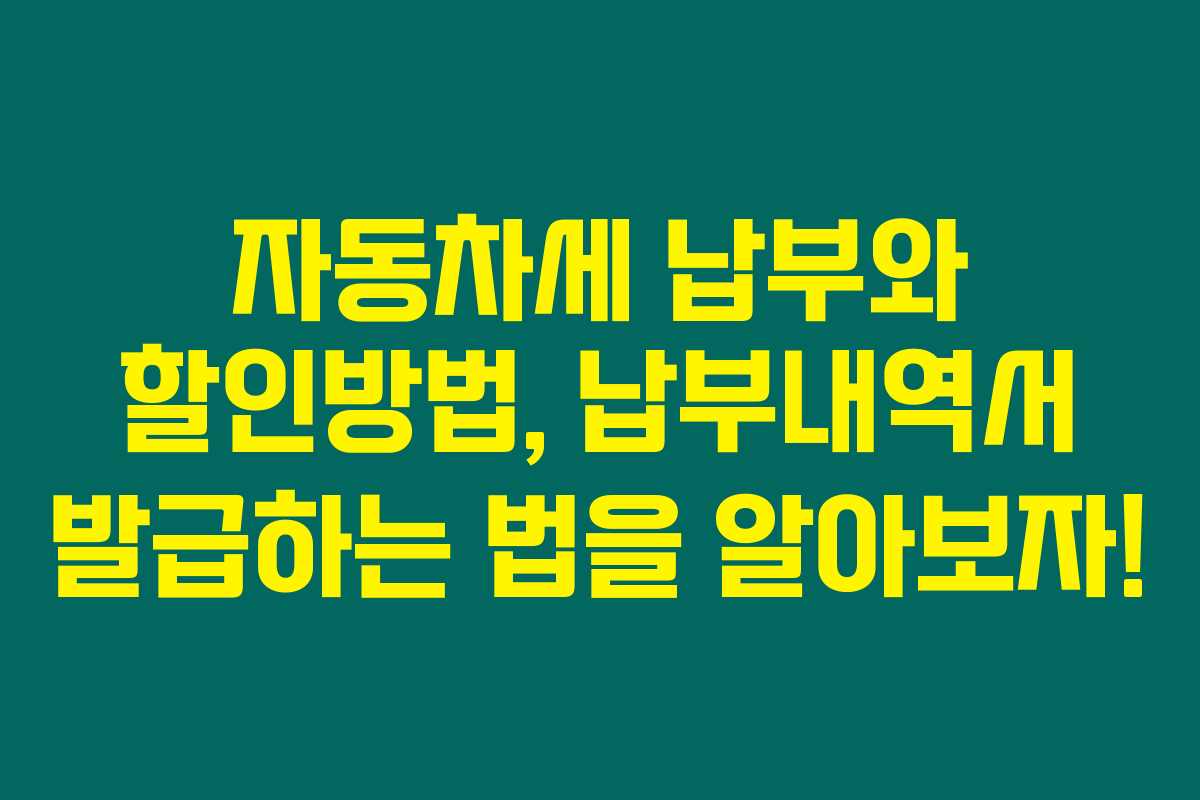 자동차세 납부와 할인방법, 납부내역서 발급하는 법을 알아보자! 자동차세 납부와 할인방법, 납부내역서 발급하는 법을 알아보자!