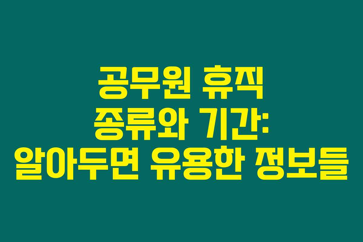 공무원 휴직 종류와 기간: 알아두면 유용한 정보들