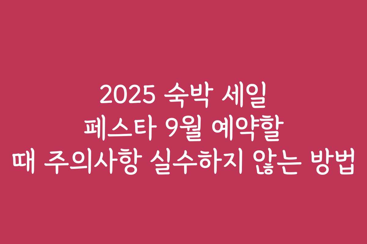 2025 숙박 세일 페스타 9월 예약할 때 주의사항 실수하지 않는 방법 2025 숙박 세일 페스타 9월 예약할 때 주의사항 실수하지 않는 방법