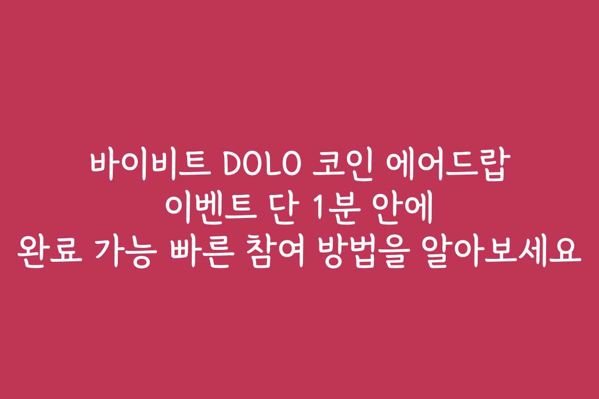 바이비트 DOLO 코인 에어드랍 이벤트 단 1분 안에 완료 가능 빠른 참여 방법을 알아보세요