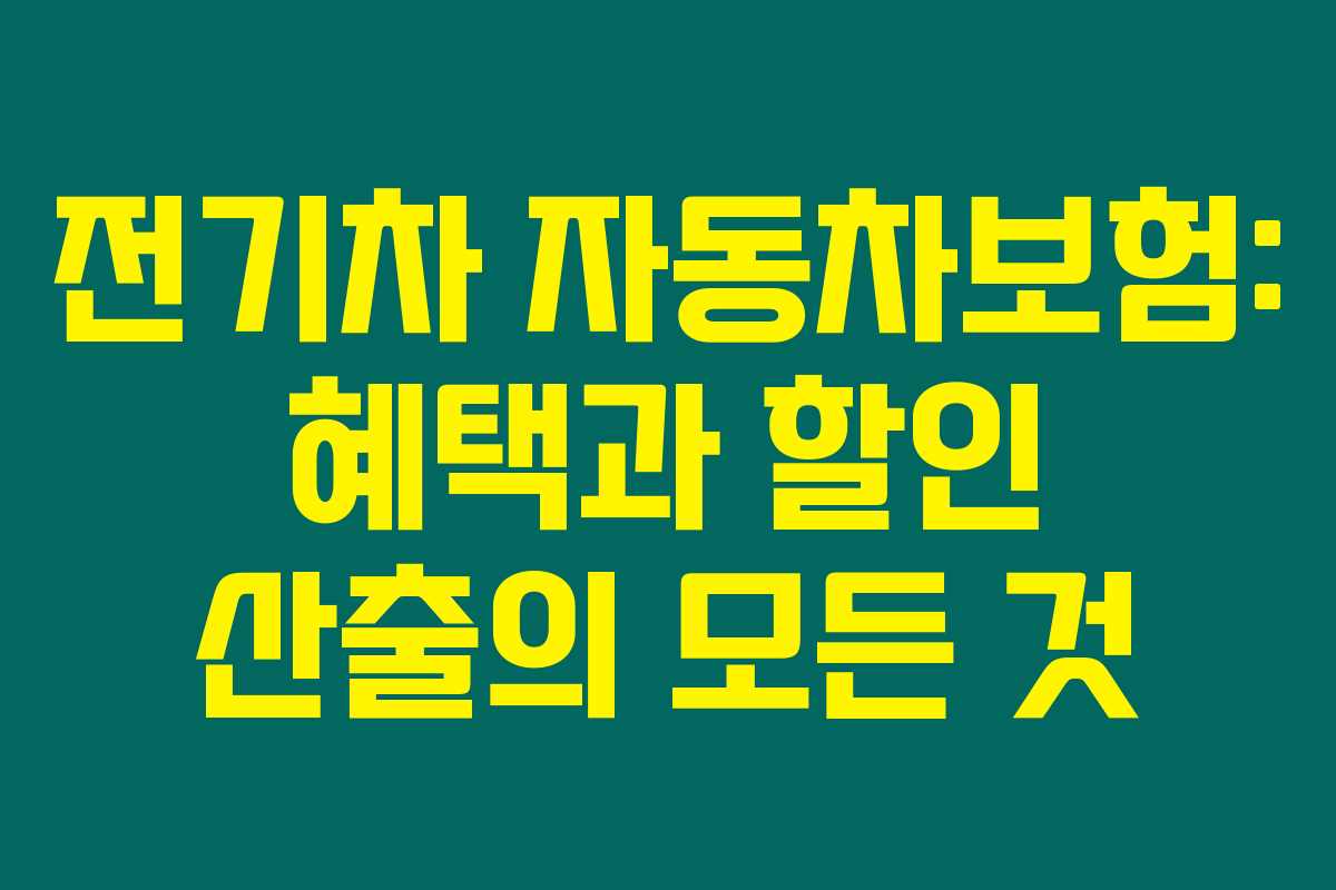 전기차 자동차보험: 혜택과 할인 산출의 모든 것 전기차 자동차보험: 혜택과 할인 산출의 모든 것
