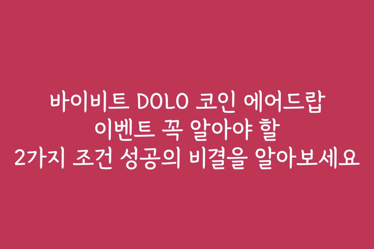 바이비트 DOLO 코인 에어드랍 이벤트 꼭 알아야 할 2가지 조건 성공의 비결을 알아보세요