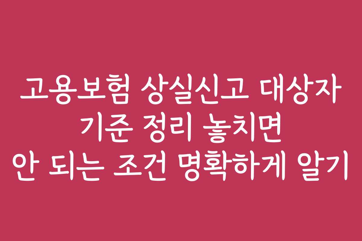 고용보험 상실신고 대상자 기준 정리 놓치면 안 되는 조건 명확하게 알기 고용보험 상실신고 대상자 기준 정리 놓치면 안 되는 조건 명확하게 알기