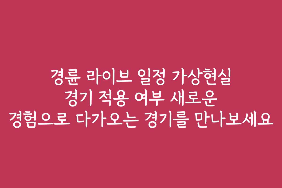 경륜 라이브 일정 가상현실 경기 적용 여부 새로운 경험으로 다가오는 경기를 만나보세요 경륜 라이브 일정 가상현실 경기 적용 여부 새로운 경험으로 다가오는 경기를 만나보세요