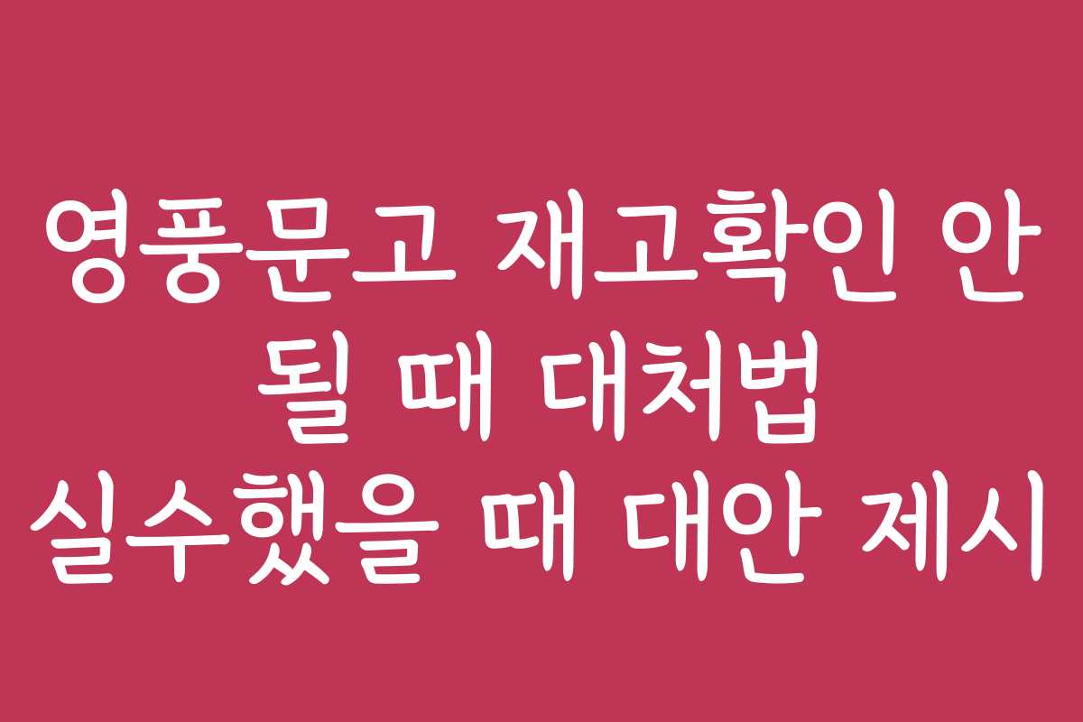 영풍문고 재고확인 안 될 때 대처법 실수했을 때 대안 제시 영풍문고 재고확인 안 될 때 대처법 실수했을 때 대안 제시
