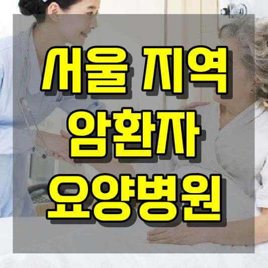 서울 암환자 요양병원 위치, 연락처 및 가격