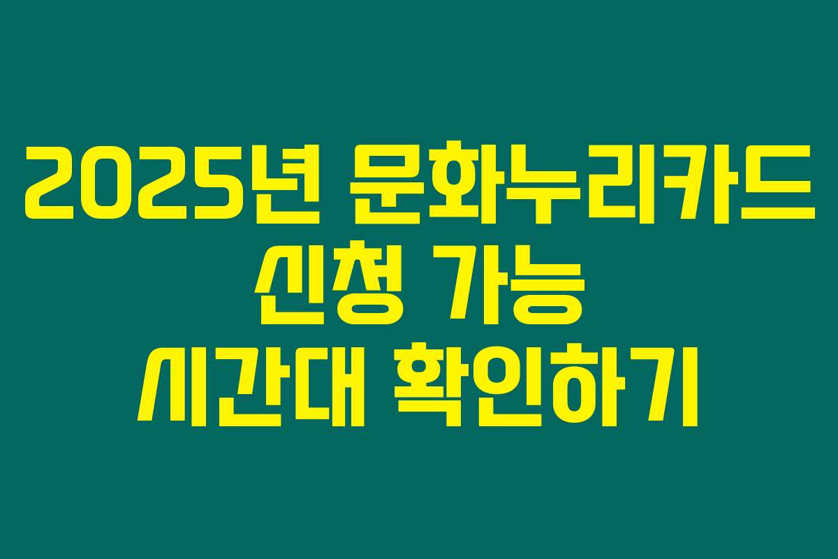 2025년 문화누리카드 신청 가능 시간대 확인하기