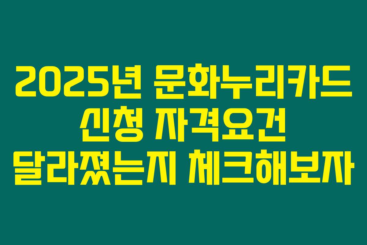 2025년 문화누리카드 신청 자격요건 달라졌는지 체크해보자