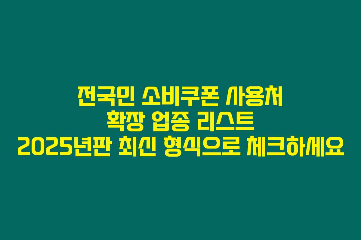 전국민 소비쿠폰 사용처 확장 업종 리스트 2025년판 최신 형식으로 체크하세요
