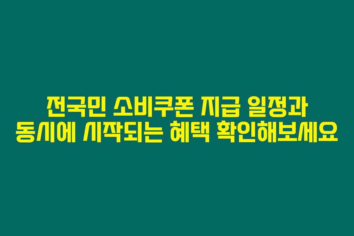 전국민 소비쿠폰 지급 일정과 동시에 시작되는 혜택 확인해보세요