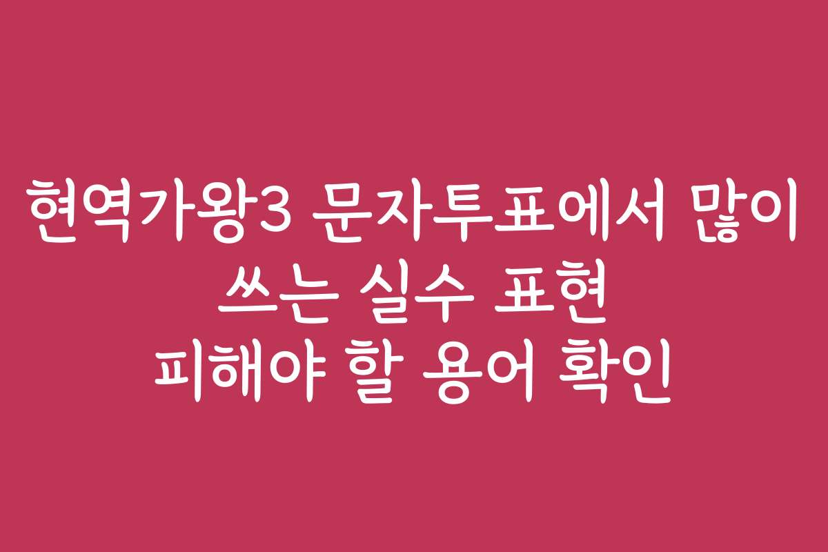 현역가왕3 문자투표에서 많이 쓰는 실수 표현 피해야 할 용어 확인