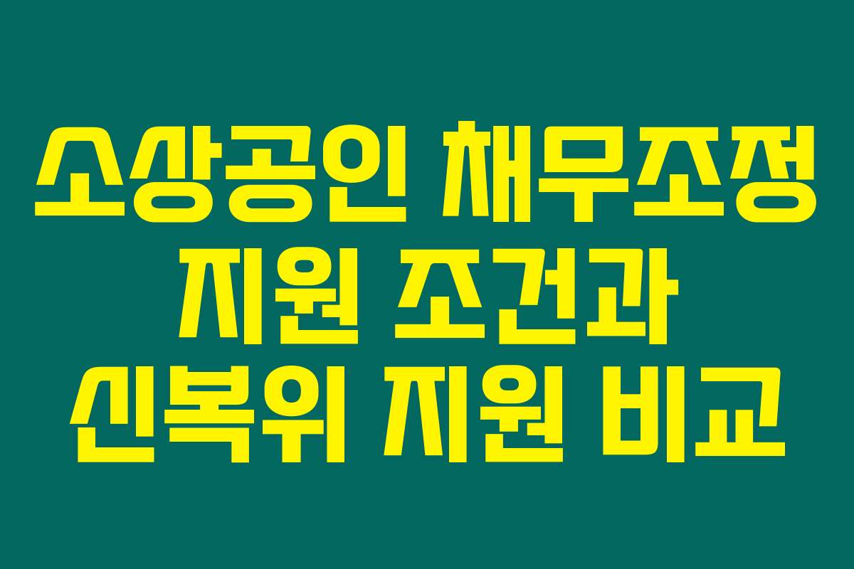 소상공인 채무조정 지원 조건과 신복위 지원 비교