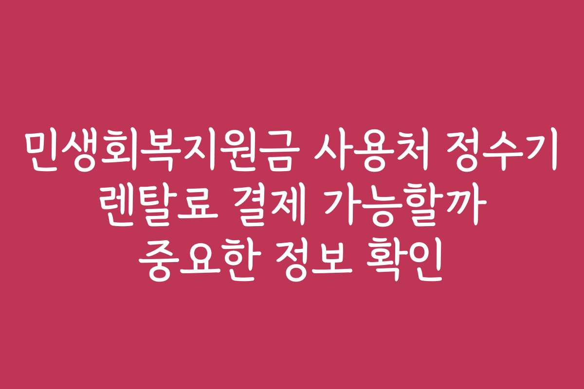 민생회복지원금 사용처 정수기 렌탈료 결제 가능할까 중요한 정보 확인
