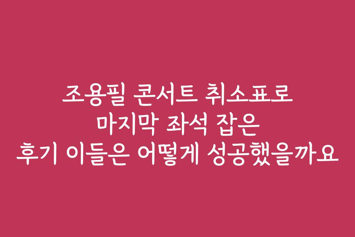 조용필 콘서트 취소표로 마지막 좌석 잡은 후기 이들은 어떻게 성공했을까요