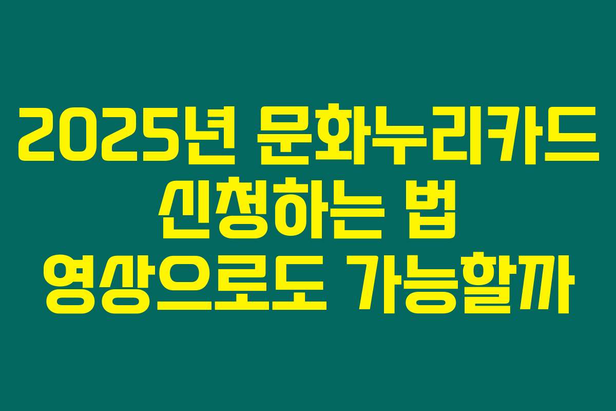 2025년 문화누리카드 신청하는 법 영상으로도 가능할까