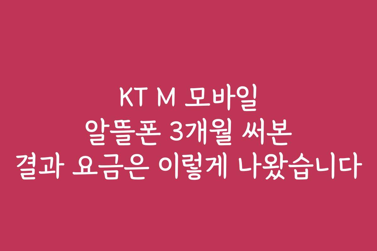 KT M 모바일 알뜰폰 3개월 써본 결과 요금은 이렇게 나왔습니다
