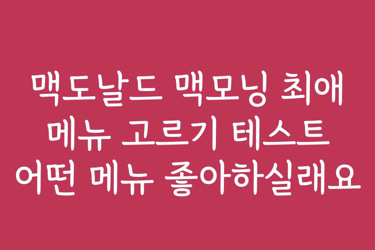 맥도날드 맥모닝 최애 메뉴 고르기 테스트 어떤 메뉴 좋아하실래요