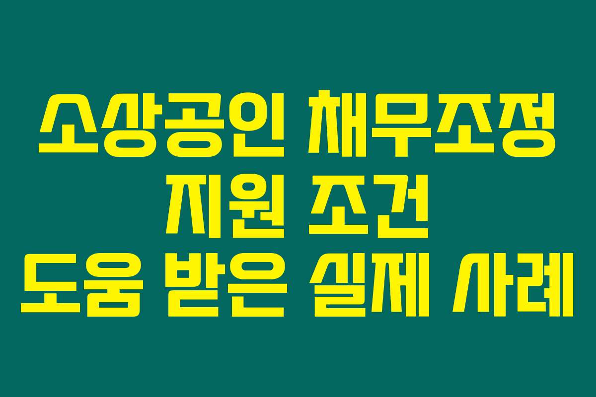 소상공인 채무조정 지원 조건 도움 받은 실제 사례