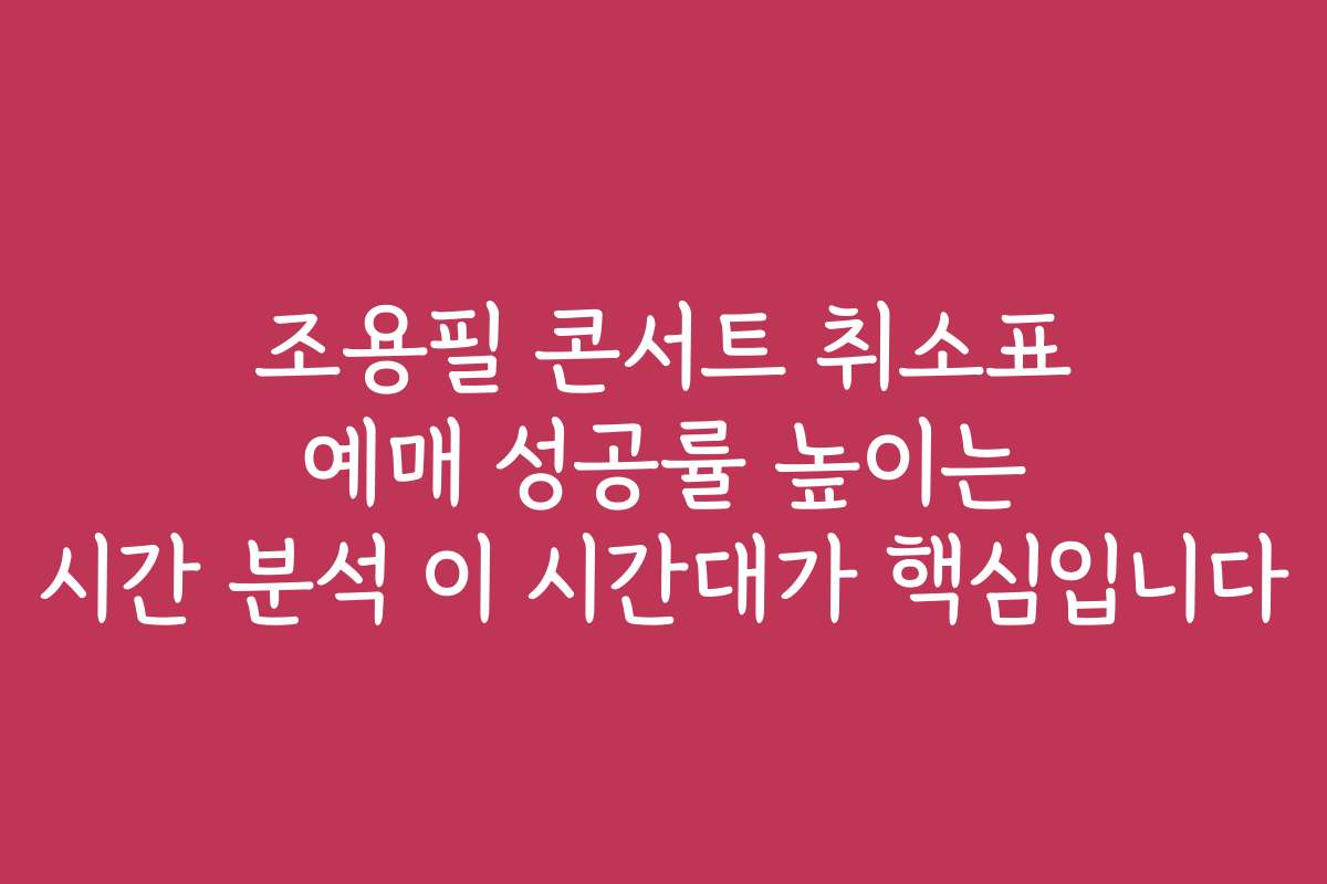 조용필 콘서트 취소표 예매 성공률 높이는 시간 분석 이 시간대가 핵심입니다