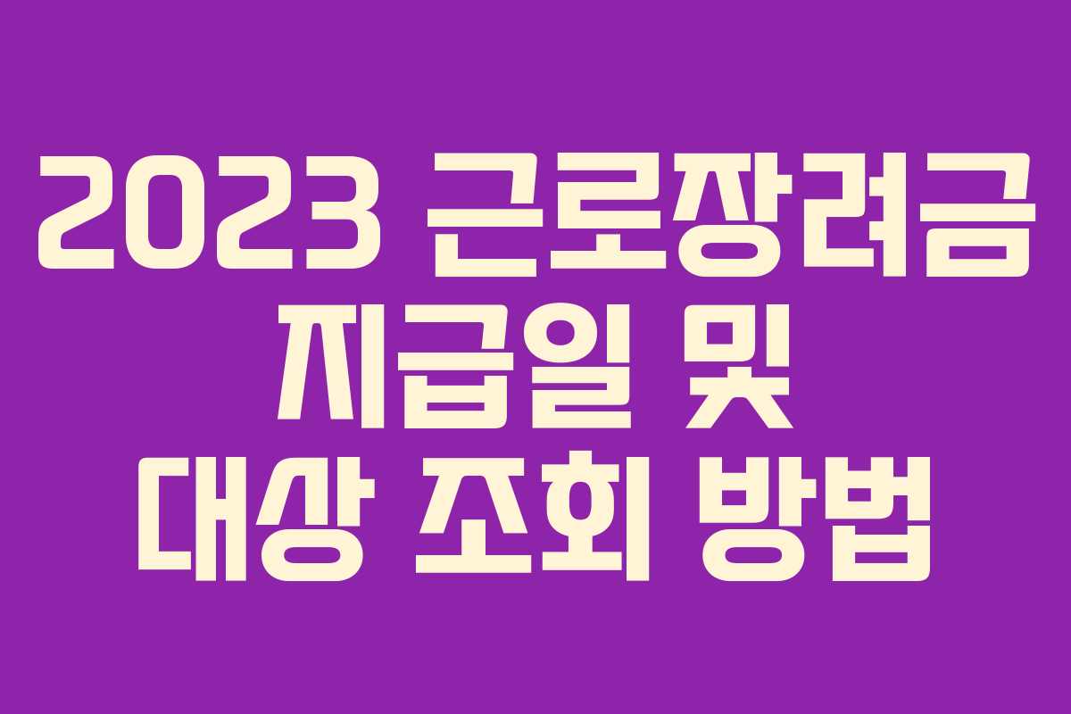 2023 근로장려금 지급일 및 대상 조회 방법