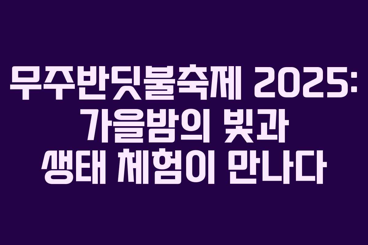무주반딧불축제 2025: 가을밤의 빛과 생태 체험이 만나다