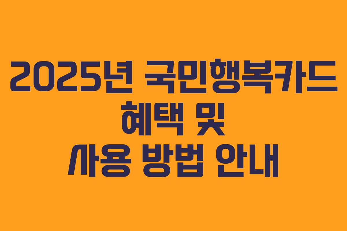 2025년 국민행복카드 혜택 및 사용 방법 안내