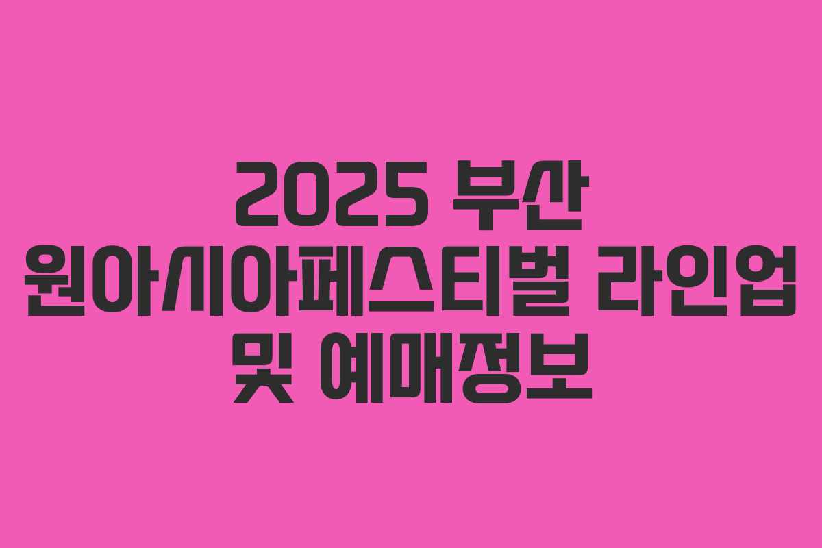 2025 부산 원아시아페스티벌 라인업 및 예매정보