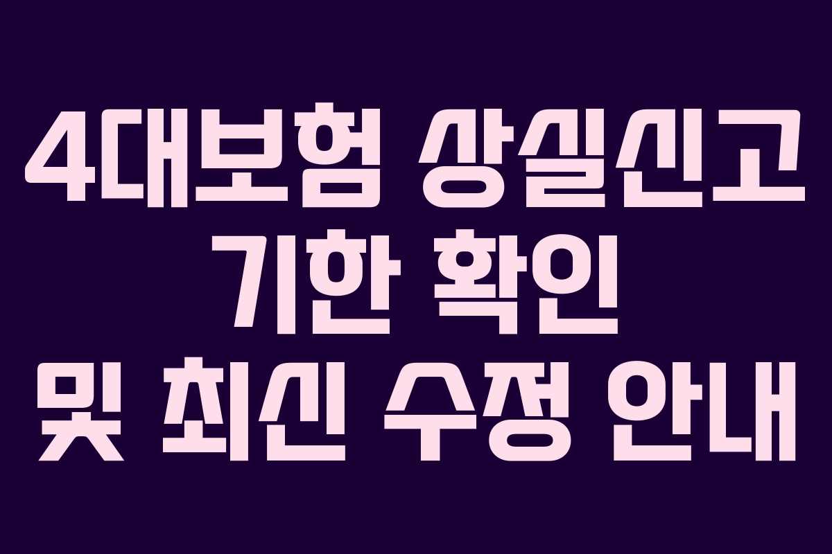 4대보험 상실신고 기한 확인 및 최신 수정 안내 4대보험 상실신고 기한 확인 및 최신 수정 안내