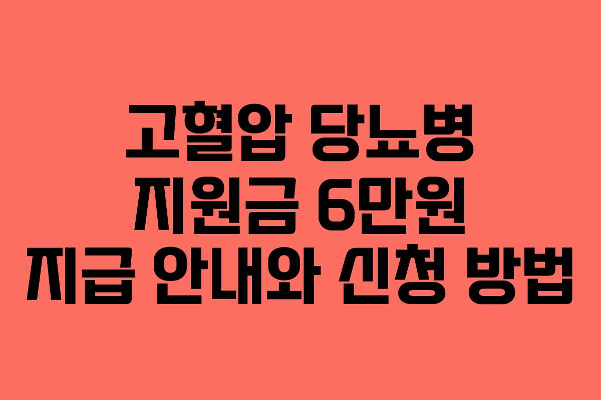 고혈압 당뇨병 지원금 6만원 지급 안내와 신청 방법