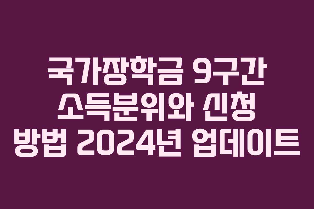 국가장학금 9구간 소득분위와 신청 방법 2024년 업데이트