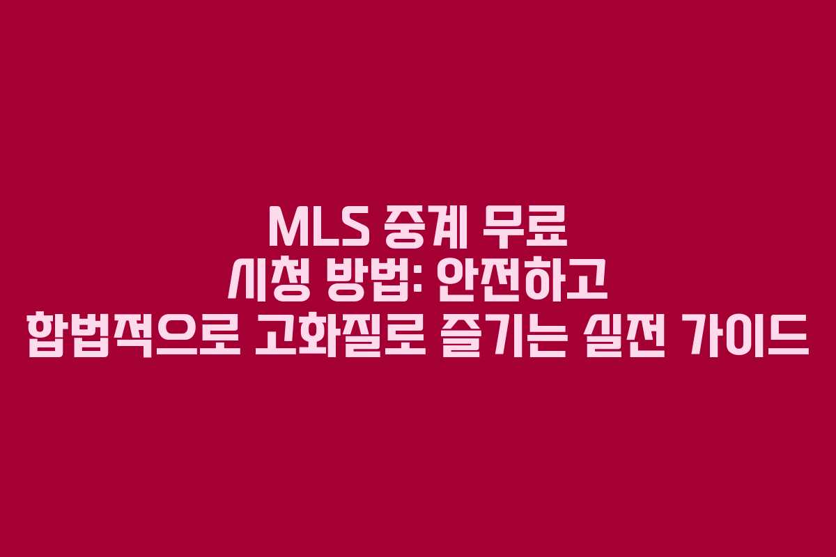MLS 중계 무료 시청 방법: 안전하고 합법적으로 고화질로 즐기는 실전 가이드