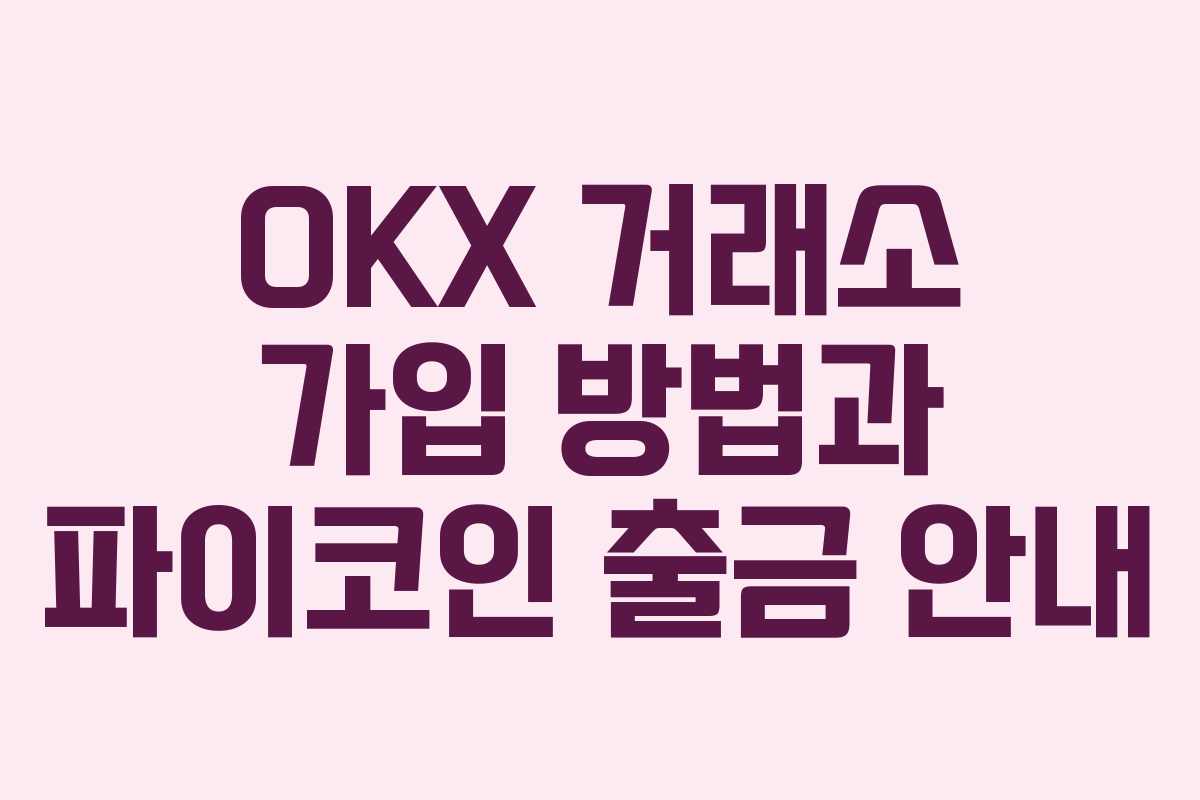 OKX 거래소 가입 방법과 파이코인 출금 안내