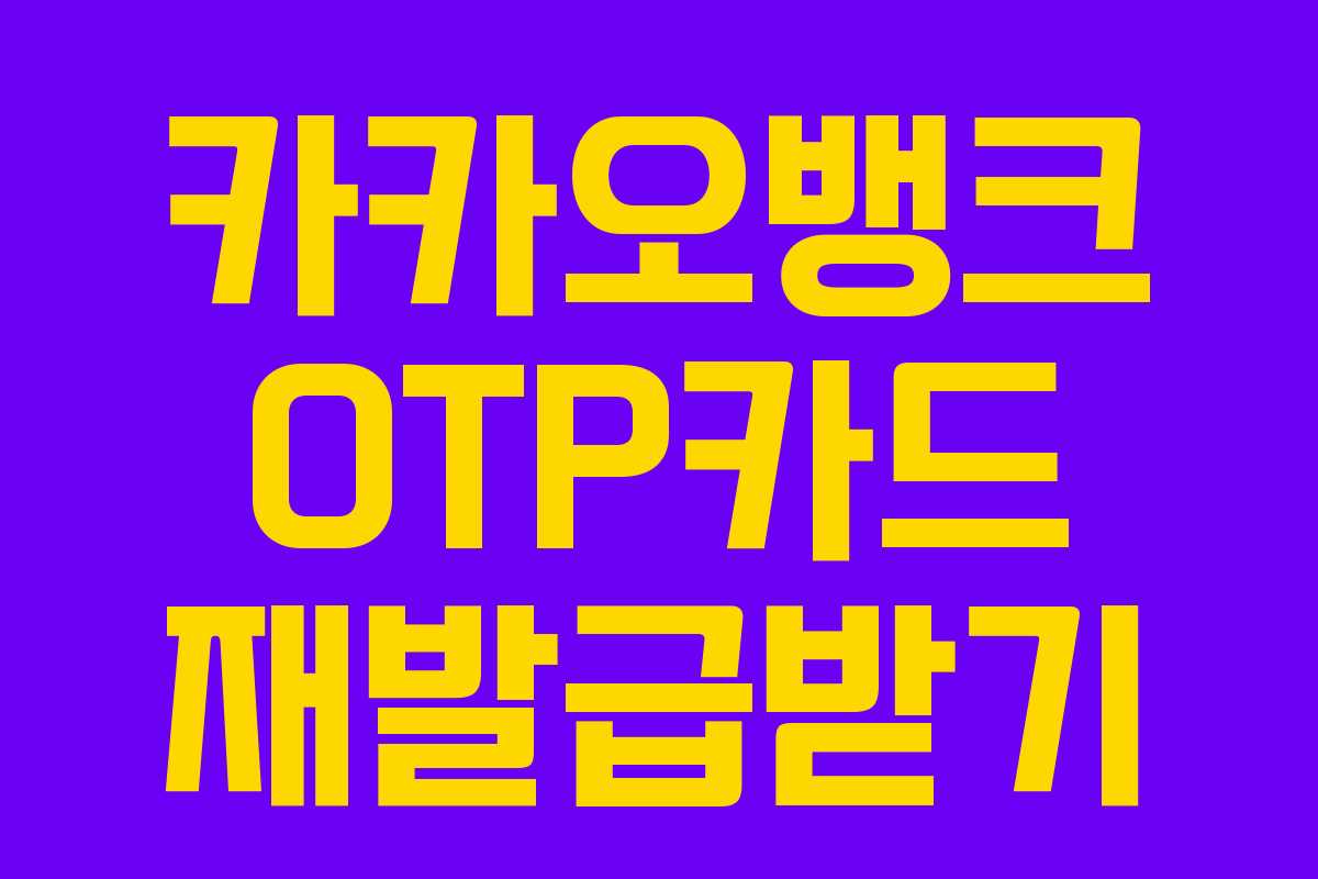 카카오뱅크 OTP카드 재발급받기 카카오뱅크 OTP카드 재발급받기