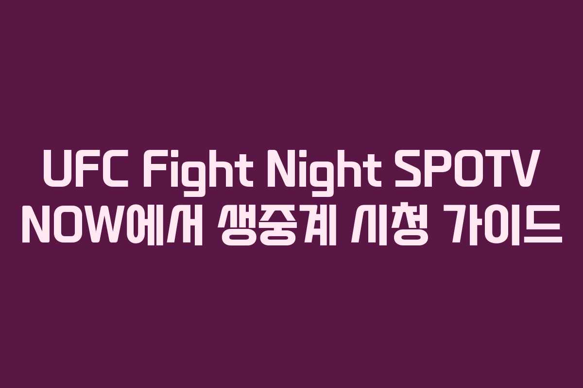 UFC Fight Night SPOTV NOW에서 생중계 시청 가이드
