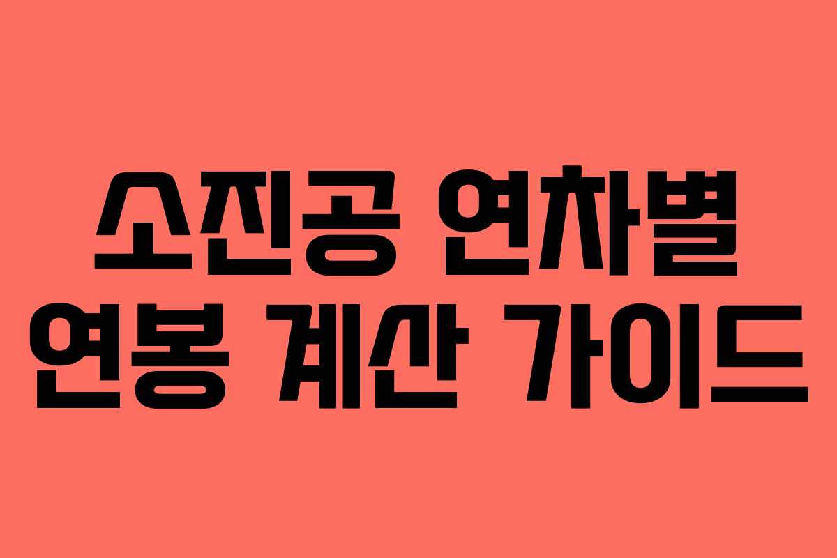 소진공 연차별 연봉 계산 가이드