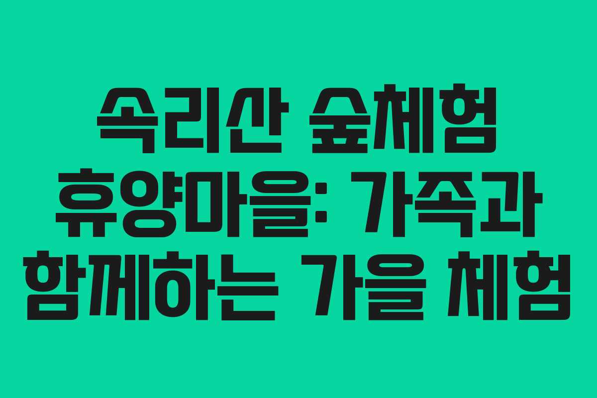 속리산 숲체험 휴양마을: 가족과 함께하는 가을 체험